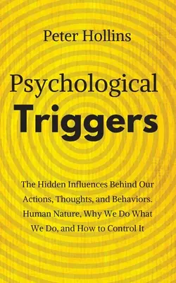 Psychological Triggers : Human Nature, Irrationality, and Why We Do What We Do (Déclencheurs psychologiques : la nature humaine, l'irrationalité et pourquoi nous faisons ce que nous faisons). Les influences cachées derrière nos actions, nos pensées et nos comportements. - Psychological Triggers: Human Nature, Irrationality, and Why We Do What We Do. The Hidden Influences Behind Our Actions, Thoughts, and Behavio