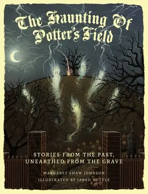 La hantise de Potter's Field : Histoires du passé, exhumées de la tombe - The Haunting Of Potter's Field: Stories From The Past, Unearthed From The Grave