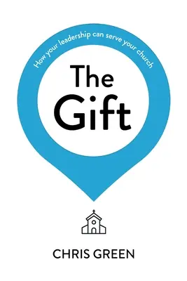 Le don : comment votre leadership peut servir votre église - The Gift: How Your Leadership Can Serve Your Church