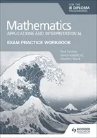 Manuel d'entraînement à l'examen de Mathématiques pour le diplôme Ib : Applications et interprétation SL - Exam Practice Workbook for Mathematics for the Ib Diploma: Applications and Interpretation SL