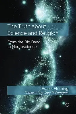 La vérité sur la science et la religion : Du Big Bang aux neurosciences - The Truth about Science and Religion: From the Big Bang to Neuroscience