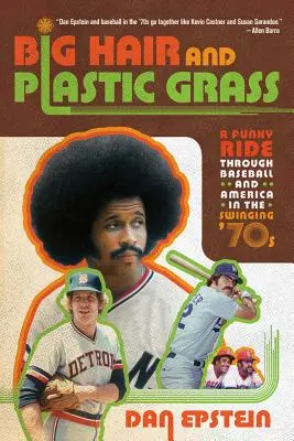 Les grands cheveux et l'herbe en plastique : Un voyage funky à travers le baseball et l'Amérique des années 70 en pleine effervescence - Big Hair and Plastic Grass: A Funky Ride Through Baseball and America in the Swinging '70s