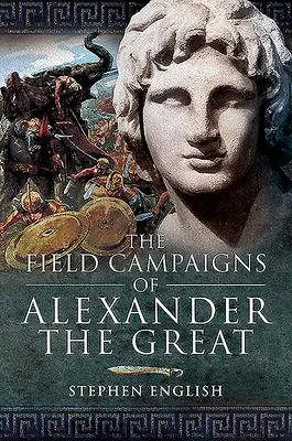 Les campagnes d'Alexandre le Grand - The Field Campaigns of Alexander the Great
