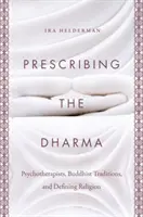 Prescrire le Dharma : Psychothérapeutes, traditions bouddhistes et définition de la religion - Prescribing the Dharma: Psychotherapists, Buddhist Traditions, and Defining Religion