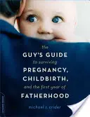 Le guide du mec pour survivre à la grossesse, à l'accouchement et à la première année de paternité - The Guy's Guide to Surviving Pregnancy, Childbirth, and the First Year of Fatherhood