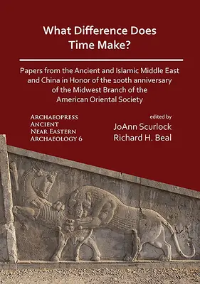 Quelle différence le temps fait-il ? Papers from the Ancient and Islamic Middle East and China in Honor of the 100th Anniversary of the Midwest Branch of t - What Difference Does Time Make? Papers from the Ancient and Islamic Middle East and China in Honor of the 100th Anniversary of the Midwest Branch of t