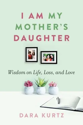 Je suis la fille de ma mère : Sagesse sur la vie, la perte et l'amour - I Am My Mother's Daughter: Wisdom on Life, Loss, and Love