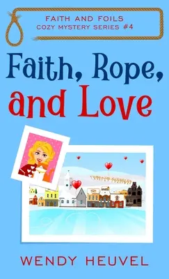 La foi, la corde et l'amour : Faith and Foils Cozy Mystery Series Book #4 - Faith, Rope, and Love: Faith and Foils Cozy Mystery Series Book #4