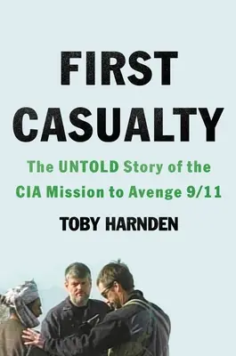 First Casualty : L'histoire inédite de la mission de la CIA pour venger le 11 septembre 2001 - First Casualty: The Untold Story of the CIA Mission to Avenge 9/11