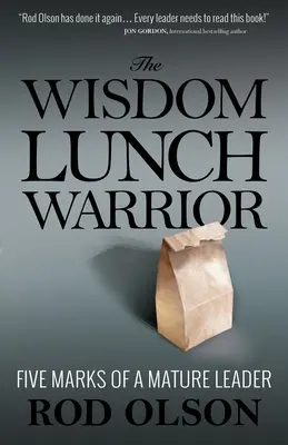 Le guerrier du déjeuner de la sagesse : Les cinq marques d'un leader mature - The Wisdom Lunch Warrior: Five Marks of a Mature Leader