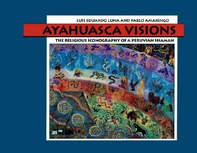 Visions d'Ayahuasca : L'iconographie religieuse d'un chaman péruvien - Ayahuasca Visions: The Religious Iconography of a Peruvian Shaman