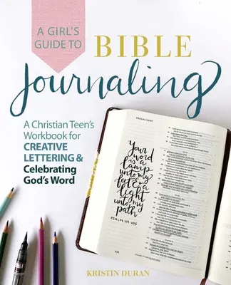 Le guide du journal biblique pour les filles : Un livre d'exercices pour les adolescents chrétiens pour un lettrage créatif et la célébration de la Parole de Dieu - A Girl's Guide to Bible Journaling: A Christian Teen's Workbook for Creative Lettering and Celebrating God's Word