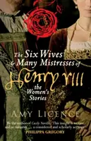 Les six épouses et les nombreuses maîtresses d'Henri VIII : les histoires des femmes - The Six Wives & Many Mistresses of Henry VIII: The Women's Stories