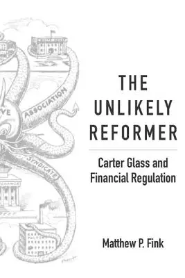 Le réformateur improbable : Carter Glass et la réglementation financière - The Unlikely Reformer: Carter Glass and Financial Regulation