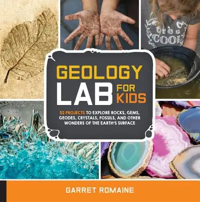 Laboratoire de géologie pour les enfants : 52 projets pour explorer les roches, les pierres précieuses, les géodes, les cristaux, les fossiles et autres merveilles de la surface de la Terre. - Geology Lab for Kids: 52 Projects to Explore Rocks, Gems, Geodes, Crystals, Fossils, and Other Wonders of the Earth's Surface