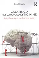 Créer un esprit psychanalytique - Une méthode et une théorie psychanalytiques - Creating a Psychoanalytic Mind - A psychoanalytic method and theory