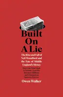 Construit sur un mensonge - L'ascension et la chute de Neil Woodford et le destin de l'argent de l'Angleterre moyenne - Built on a Lie - The Rise and Fall of Neil Woodford and the Fate of Middle England's Money