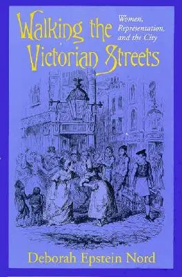 Marcher dans les rues de l'époque victorienne : Les femmes, la représentation et la ville - Walking the Victorian Streets: Women, Representation, and the City