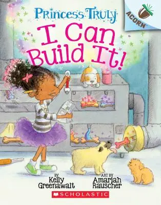 Je peux le construire ! Un livre à glands (Princesse Truly #3), 3 - I Can Build It!: An Acorn Book (Princess Truly #3), 3