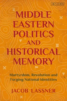 Politique du Moyen-Orient et mémoire historique : Le martyre, la révolution et la formation des identités nationales - Middle Eastern Politics and Historical Memory: Martyrdom, Revolution, and Forging National Identities