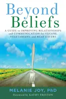 Au-delà des croyances : Un guide pour améliorer les relations et la communication pour les végétaliens, les végétariens et les mangeurs de viande - Beyond Beliefs: A Guide to Improving Relationships and Communication for Vegans, Vegetarians, and Meat Eaters