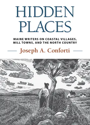 Hidden Places : Les écrivains du Maine parlent des villages côtiers, des villes industrielles et du North Country - Hidden Places: Maine Writers on Coastal Villages, Mill Towns, and the North Country