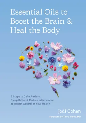 Les huiles essentielles pour stimuler le cerveau et guérir le corps : 5 étapes pour calmer l'anxiété, mieux dormir et réduire l'inflammation afin de reprendre le contrôle de votre santé - Essential Oils to Boost the Brain and Heal the Body: 5 Steps to Calm Anxiety, Sleep Better, and Reduce Inflammation to Regain Control of Your Health