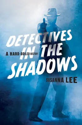 Détectives dans l'ombre : Une histoire dure à cuire - Detectives in the Shadows: A Hard-Boiled History