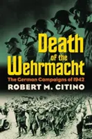 La mort de la Wehrmacht : Les campagnes allemandes de 1942 - Death of the Wehrmacht: The German Campaigns of 1942