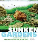 Les jardins engloutis : Un guide pas à pas pour planter des aquariums d'eau douce - Sunken Gardens: A Step-By-Step Guide to Planting Freshwater Aquariums