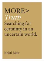 Plus de vérité : à la recherche de la certitude dans un monde incertain - More Truth: Searching for Certainty in an Uncertain World