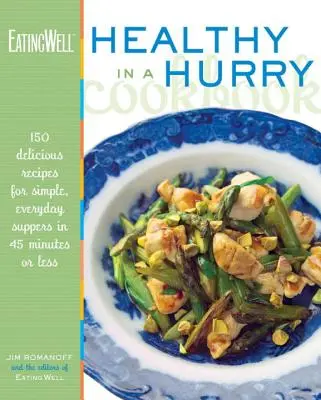 Le livre de cuisine Eatingwell Healthy in a Hurry : 150 recettes délicieuses pour des repas simples et quotidiens en 45 minutes ou moins - The Eatingwell Healthy in a Hurry Cookbook: 150 Delicious Recipes for Simple, Everyday Suppers in 45 Minutes or Less