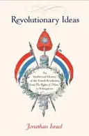Les idées révolutionnaires : Une histoire intellectuelle de la Révolution française, des droits de l'homme à Robespierre - Revolutionary Ideas: An Intellectual History of the French Revolution from the Rights of Man to Robespierre
