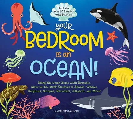 Votre chambre est un océan ! La mer à la maison avec des autocollants réutilisables et phosphorescents (sans Bpa !) de requins, baleines, dauphins, pieuvres, narvals... - Your Bedroom Is an Ocean!: Bring the Sea Home with Reusable, Glow-In-The-Dark (Bpa-Free!) Stickers of Sharks, Whales, Dolphins, Octopus, Narwhals