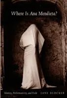 Où est Ana Mendieta : Identité, performance et exil - Where Is Ana Mendieta?: Identity, Performativity, and Exile