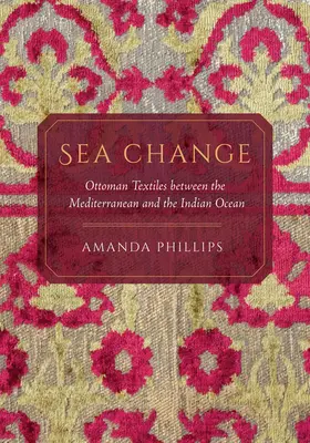 Changement de mer : Les textiles ottomans entre la Méditerranée et l'océan Indien - Sea Change: Ottoman Textiles Between the Mediterranean and the Indian Ocean