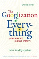 La googlisation de tout : (et pourquoi nous devrions nous inquiéter) - The Googlization of Everything: (And Why We Should Worry)