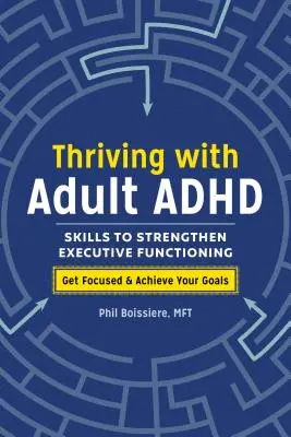 S'épanouir avec le TDAH chez l'adulte : Des compétences pour renforcer le fonctionnement exécutif - Thriving with Adult ADHD: Skills to Strengthen Executive Functioning