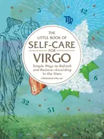 Le Petit Livre de l'autosoin pour la Vierge : Des moyens simples de se rafraîchir et de se restaurer - en accord avec les étoiles - The Little Book of Self-Care for Virgo: Simple Ways to Refresh and Restore--According to the Stars