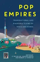 Pop Empires : Flux transnationaux et diasporiques de l'Inde et de la Corée - Pop Empires: Transnational and Diasporic Flows of India and Korea