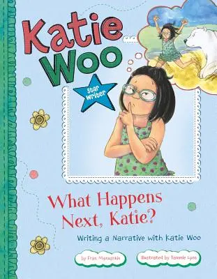 Que se passe-t-il ensuite, Katie ? Écrire un récit avec Katie Woo - What Happens Next, Katie?: Writing a Narrative with Katie Woo