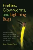 Fireflies, Glow-Worms, and Lightning Bugs : Identification and Natural History of the Fireflies of the Eastern and Central United States and Canada (Lucioles, vers luisants et insectes foudroyants : identification et histoire naturelle des lucioles de l'est et du centre des États-Unis et du Canada) - Fireflies, Glow-Worms, and Lightning Bugs: Identification and Natural History of the Fireflies of the Eastern and Central United States and Canada