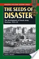 Les graines du désastre : L'évolution de la doctrine de l'armée française, 1919-1939 - The Seeds of Disaster: The Development of French Army Doctrine, 1919-39