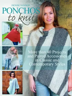 Ponchos à tricoter : Plus de 40 projets et accessoires jumelés dans des styles classiques et contemporains - Ponchos to Knit: More Than 40 Projects and Paired Accessories in Classic and Contemporary Styles