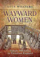 Les femmes en détresse : La délinquance féminine dans l'Angleterre victorienne - Wayward Women: Female Offending in Victorian England