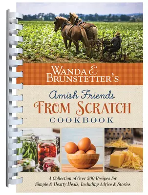 Le livre de cuisine Amish Friends from Scratch de Wanda E. Brunstetter : Une collection de plus de 270 recettes pour des repas simples et copieux et plus encore - Wanda E. Brunstetter's Amish Friends from Scratch Cookbook: A Collection of Over 270 Recipes for Simple Hearty Meals and More