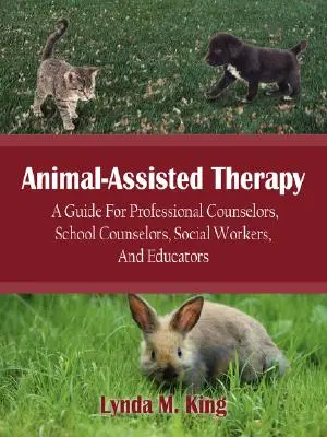 Animal-Assisted Therapy : Un guide pour les conseillers professionnels, les conseillers scolaires, les travailleurs sociaux et les éducateurs - Animal-Assisted Therapy: A Guide for Professional Counselors, School Counselors, Social Workers, and Educators