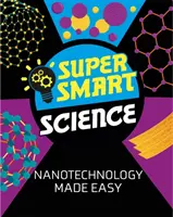 La science super intelligente : La nanotechnologie en toute simplicité - Super Smart Science: Nanotechnology Made Easy