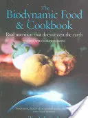 Le livre de cuisine et d'alimentation biodynamique : Une vraie nutrition qui ne coûte rien à la terre - The Biodynamic Food and Cookbook: Real Nutrition That Doesn't Cost the Earth