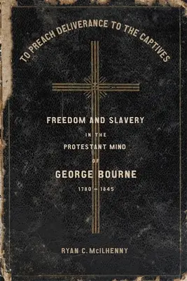 Prêcher la délivrance aux captifs : Liberté et esclavage dans l'esprit protestant de George Bourne, 1780-1845 - To Preach Deliverance to the Captives: Freedom and Slavery in the Protestant Mind of George Bourne, 1780-1845
